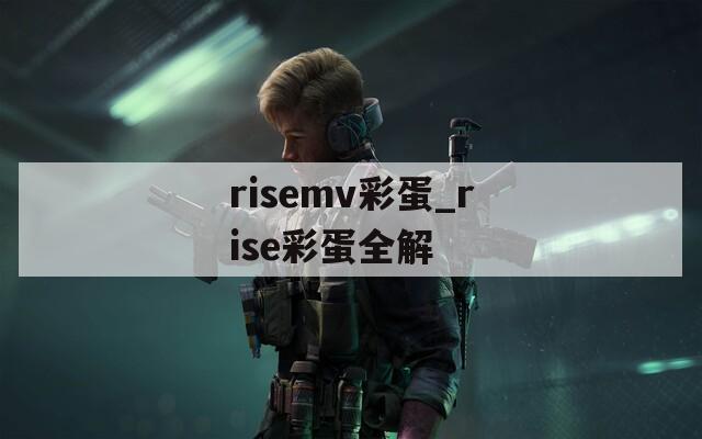 risemv彩蛋_rise彩蛋全解