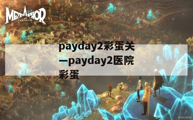 payday2彩蛋关—payday2医院彩蛋