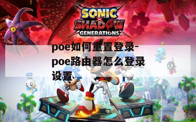 poe如何重置登录-poe路由器怎么登录设置