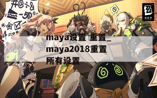 maya设置 重置_maya2018重置所有设置