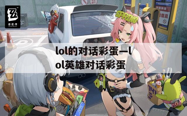 lol的对话彩蛋—lol英雄对话彩蛋