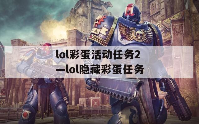 lol彩蛋活动任务2—lol隐藏彩蛋任务