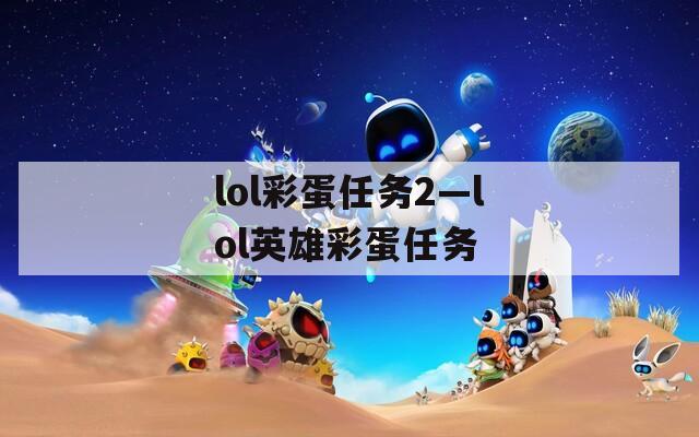 lol彩蛋任务2—lol英雄彩蛋任务