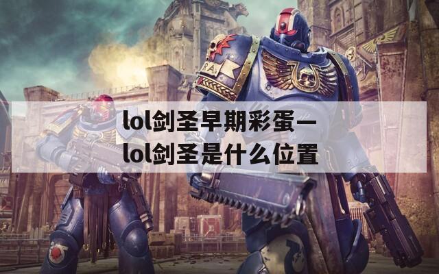 lol剑圣早期彩蛋—lol剑圣是什么位置