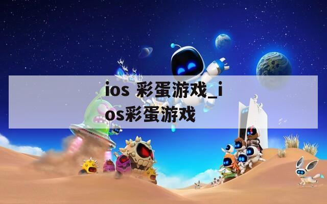 ios 彩蛋游戏_ios彩蛋游戏