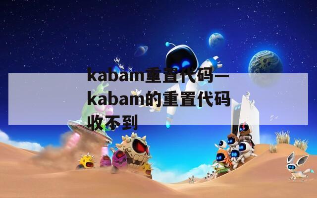 kabam重置代码—kabam的重置代码收不到