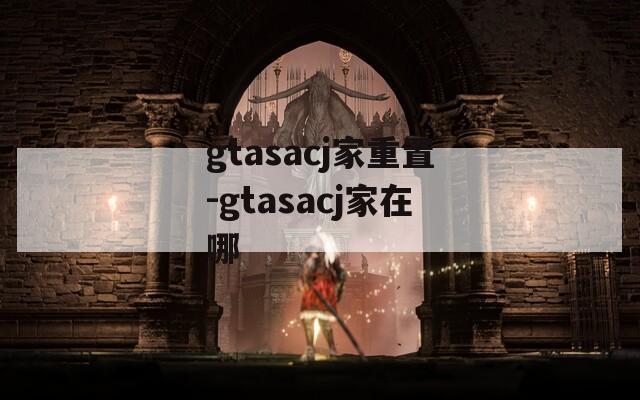 gtasacj家重置-gtasacj家在哪