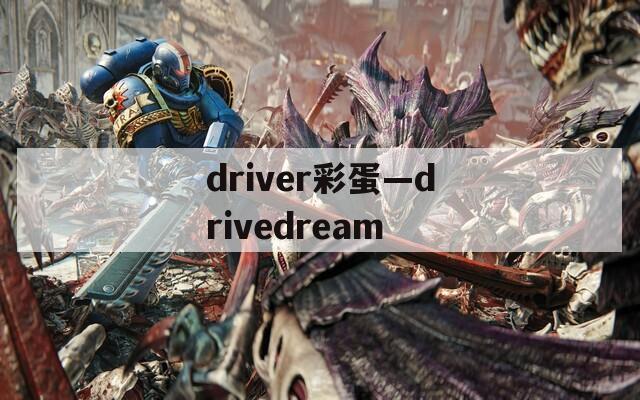 driver彩蛋—drivedream