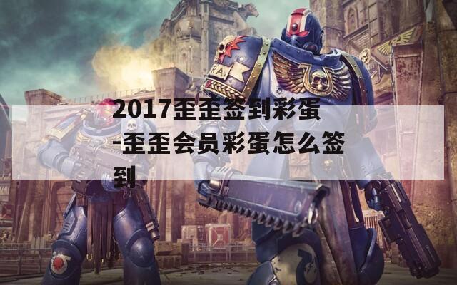 2017歪歪签到彩蛋-歪歪会员彩蛋怎么签到