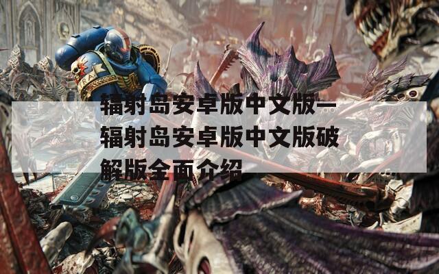 辐射岛安卓版中文版—辐射岛安卓版中文版破解版全面介绍