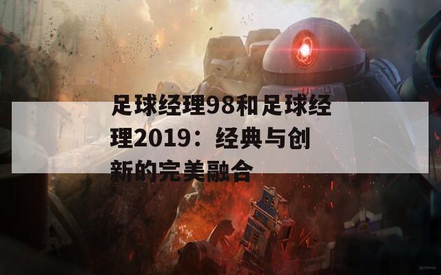 足球经理98和足球经理2019：经典与创新的完美融合