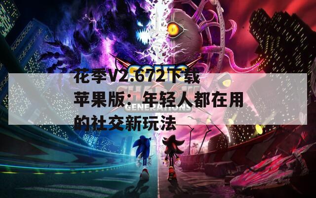 花季V2.672下载苹果版：年轻人都在用的社交新玩法