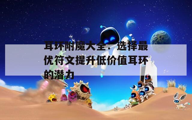 耳环附魔大全：选择最优符文提升低价值耳环的潜力