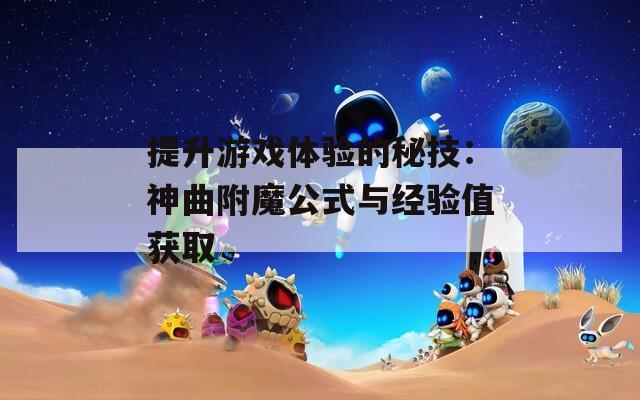 提升游戏体验的秘技：神曲附魔公式与经验值获取