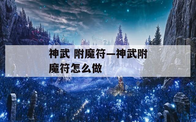 神武 附魔符—神武附魔符怎么做