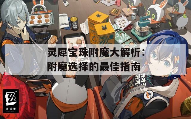 灵犀宝珠附魔大解析：附魔选择的最佳指南
