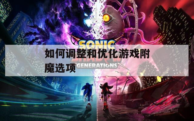 如何调整和优化游戏附魔选项