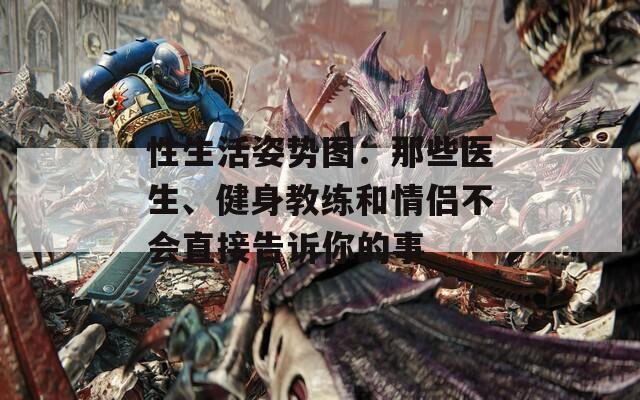 性生活姿势图：那些医生、健身教练和情侣不会直接告诉你的事