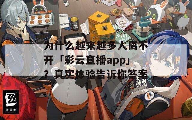 为什么越来越多人离不开「彩云直播app」？真实体验告诉你答案
