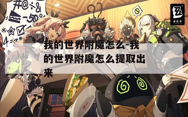 我的世界附魔怎么-我的世界附魔怎么提取出来