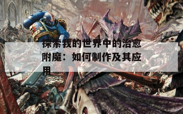 探索我的世界中的治愈附魔：如何制作及其应用