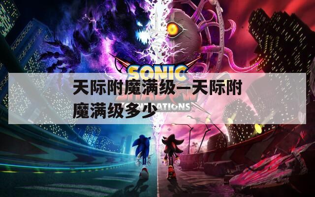 天际附魔满级—天际附魔满级多少