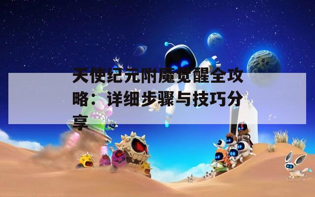 天使纪元附魔觉醒全攻略：详细步骤与技巧分享