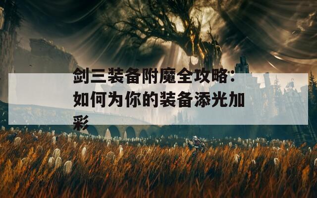 剑三装备附魔全攻略：如何为你的装备添光加彩