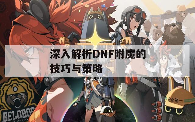 深入解析DNF附魔的技巧与策略