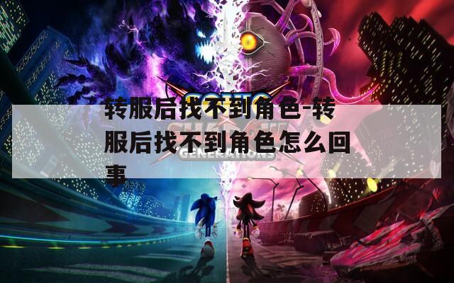 转服后找不到角色-转服后找不到角色怎么回事