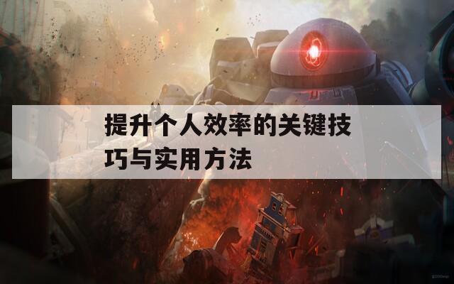 提升个人效率的关键技巧与实用方法