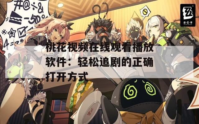 桃花视频在线观看播放软件：轻松追剧的正确打开方式