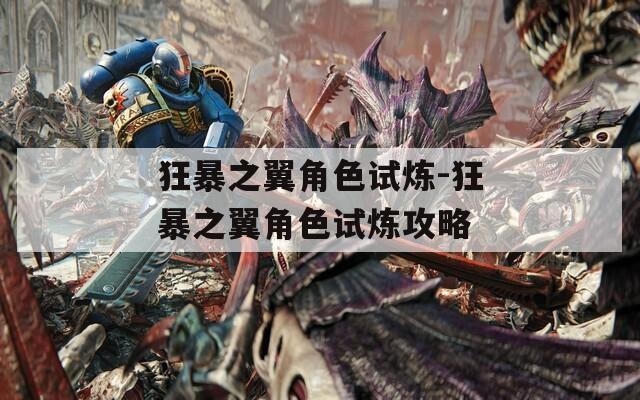 狂暴之翼角色试炼-狂暴之翼角色试炼攻略