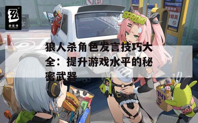 狼人杀角色发言技巧大全：提升游戏水平的秘密武器
